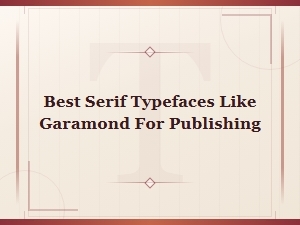 Best Serif Typefaces Like Garamond for Book Publishing and Typography