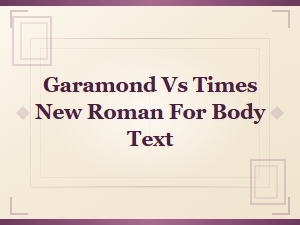 Garamond vs Times New Roman: Best Font Choice for Body Text